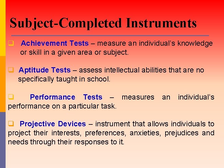 Subject-Completed Instruments q Achievement Tests – measure an individual’s knowledge or skill in a Subject-Completed Instruments q Achievement Tests – measure an individual’s knowledge or skill in a