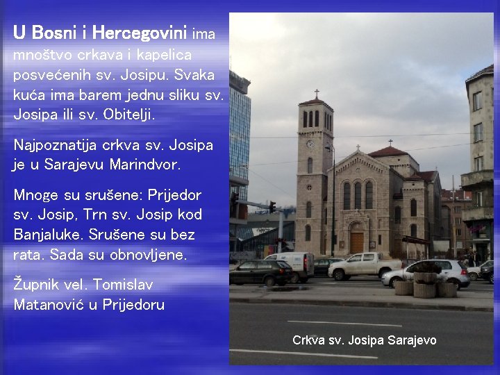 U Bosni i Hercegovini ima mnoštvo crkava i kapelica posvećenih sv. Josipu. Svaka kuća