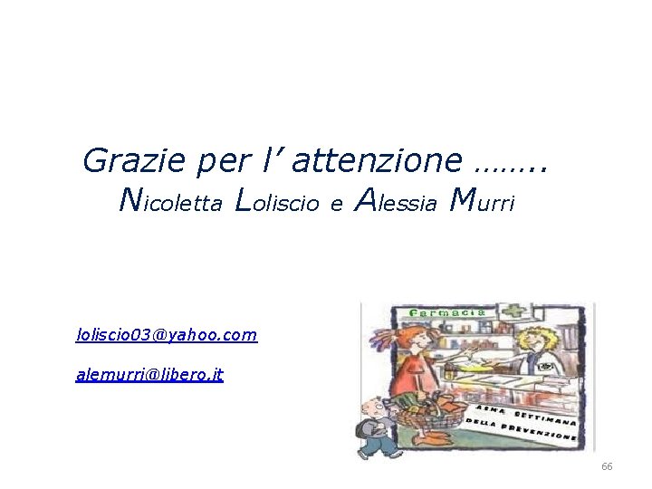 Grazie per l’ attenzione ……. . Nicoletta Loliscio e Alessia Murri loliscio 03@yahoo. com