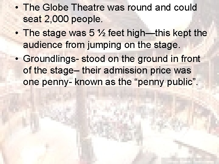  • The Globe Theatre was round and could seat 2, 000 people. •