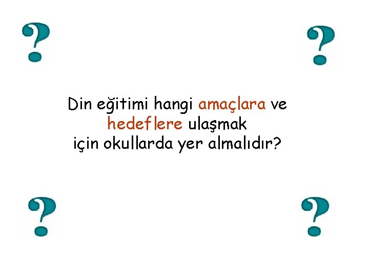 Din eğitimi hangi amaçlara ve hedeflere ulaşmak için okullarda yer almalıdır? 