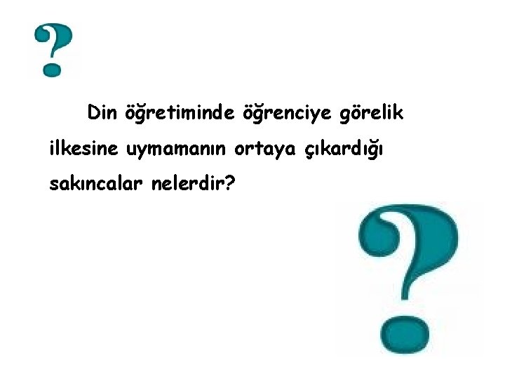 Din öğretiminde öğrenciye görelik ilkesine uymamanın ortaya çıkardığı sakıncalar nelerdir? 