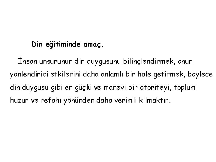Din eğitiminde amaç, İnsan unsurunun din duygusunu bilinçlendirmek, onun yönlendirici etkilerini daha anlamlı bir