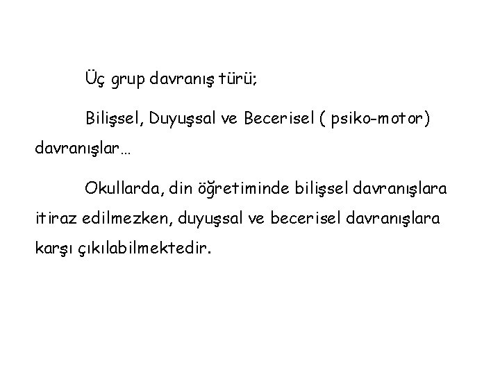 Üç grup davranış türü; Bilişsel, Duyuşsal ve Becerisel ( psiko-motor) davranışlar… Okullarda, din öğretiminde