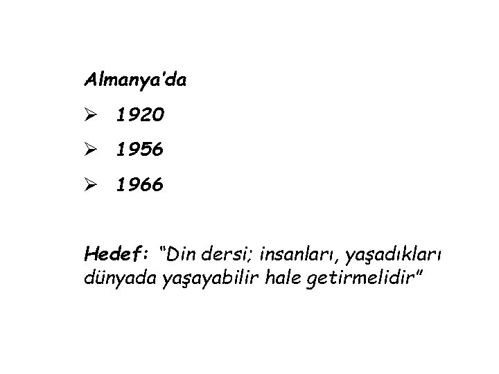 Almanya’da Ø 1920 Ø 1956 Ø 1966 Hedef: “Din dersi; insanları, yaşadıkları dünyada yaşayabilir