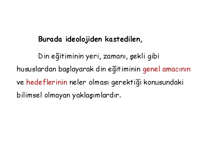 Burada ideolojiden kastedilen, Din eğitiminin yeri, zamanı, şekli gibi hususlardan başlayarak din eğitiminin genel