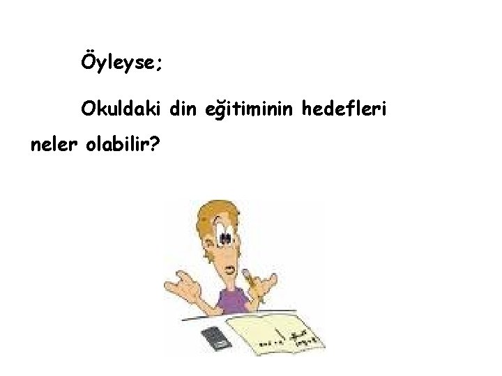 Öyleyse; Okuldaki din eğitiminin hedefleri neler olabilir? 