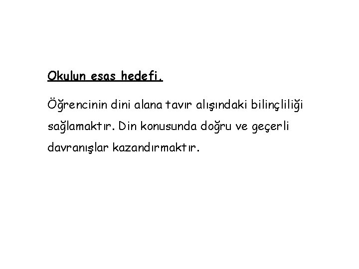 Okulun esas hedefi, Öğrencinin dini alana tavır alışındaki bilinçliliği sağlamaktır. Din konusunda doğru ve