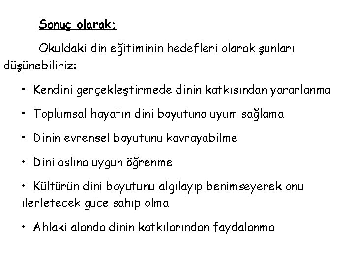 Sonuç olarak; Okuldaki din eğitiminin hedefleri olarak şunları düşünebiliriz: • Kendini gerçekleştirmede dinin katkısından