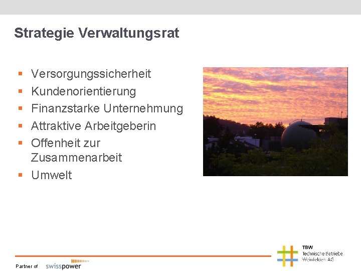 Strategie Verwaltungsrat § § § Versorgungssicherheit Kundenorientierung Finanzstarke Unternehmung Attraktive Arbeitgeberin Offenheit zur Zusammenarbeit Strategie Verwaltungsrat § § § Versorgungssicherheit Kundenorientierung Finanzstarke Unternehmung Attraktive Arbeitgeberin Offenheit zur Zusammenarbeit