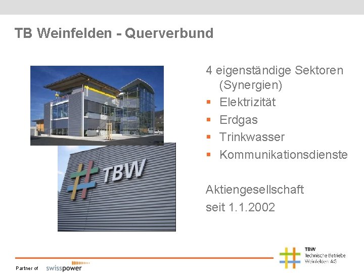 TB Weinfelden - Querverbund 4 eigenständige Sektoren (Synergien) § Elektrizität § Erdgas § Trinkwasser TB Weinfelden - Querverbund 4 eigenständige Sektoren (Synergien) § Elektrizität § Erdgas § Trinkwasser