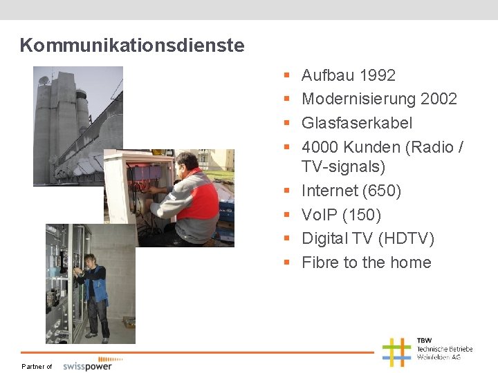 Kommunikationsdienste § § § § Partner of Aufbau 1992 Modernisierung 2002 Glasfaserkabel 4000 Kunden Kommunikationsdienste § § § § Partner of Aufbau 1992 Modernisierung 2002 Glasfaserkabel 4000 Kunden
