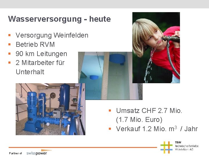 Wasserversorgung - heute § § Versorgung Weinfelden Betrieb RVM 90 km Leitungen 2 Mitarbeiter Wasserversorgung - heute § § Versorgung Weinfelden Betrieb RVM 90 km Leitungen 2 Mitarbeiter