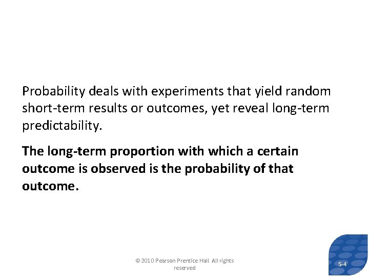 Probability deals with experiments that yield random short-term results or outcomes, yet reveal long-term