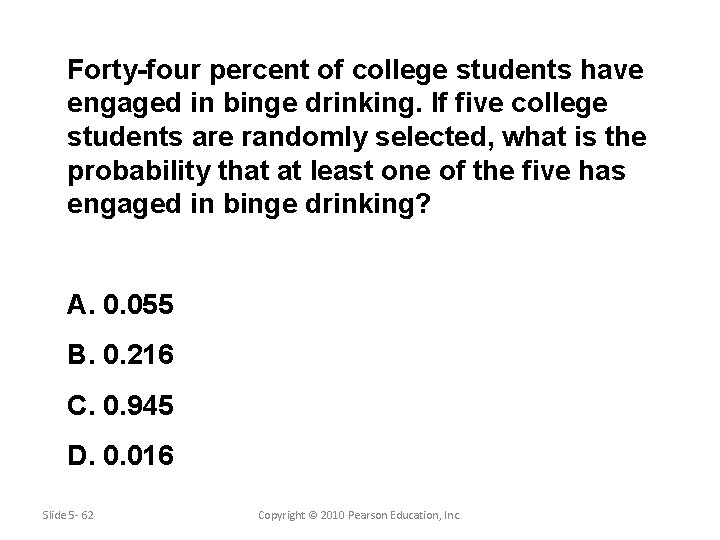 Forty-four percent of college students have engaged in binge drinking. If five college students
