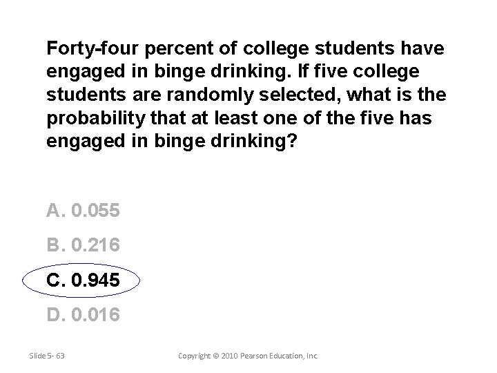 Forty-four percent of college students have engaged in binge drinking. If five college students