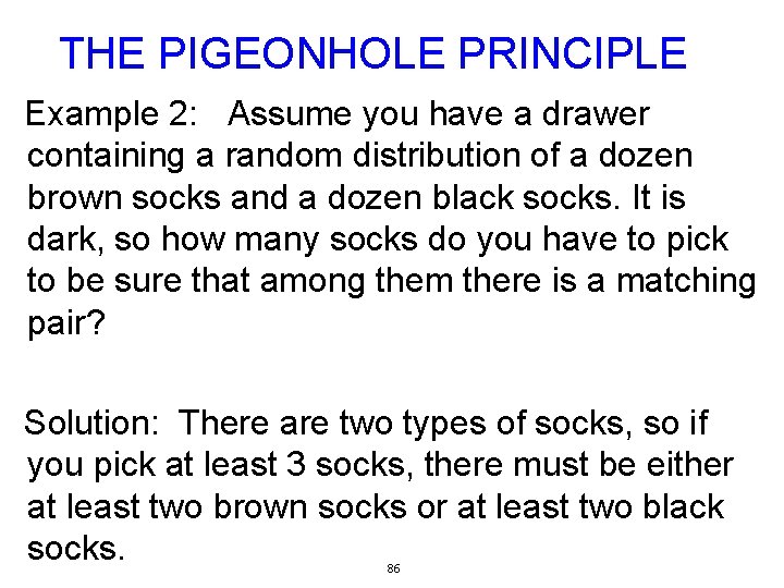 THE PIGEONHOLE PRINCIPLE Example 2: Assume you have a drawer containing a random distribution