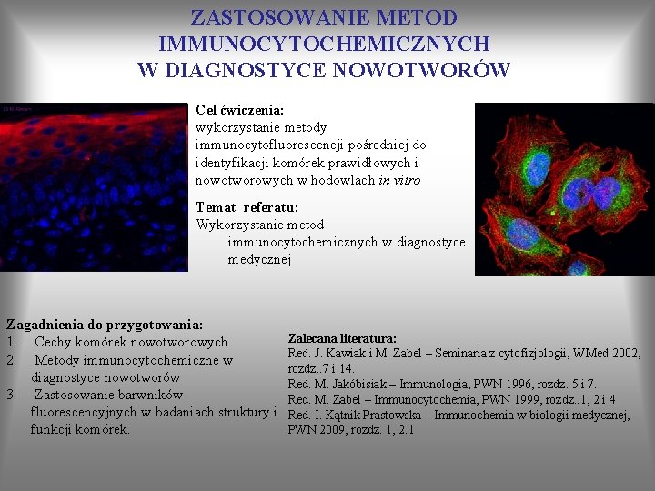 ZASTOSOWANIE METOD IMMUNOCYTOCHEMICZNYCH W DIAGNOSTYCE NOWOTWORÓW Cel ćwiczenia: wykorzystanie metody immunocytofluorescencji pośredniej do identyfikacji