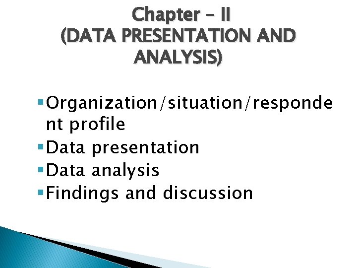 Chapter – II (DATA PRESENTATION AND ANALYSIS) § Organization/situation/responde nt profile § Data presentation