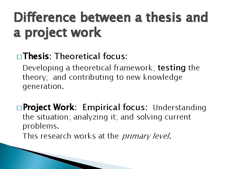 Difference between a thesis and a project work � Thesis: Theoretical focus: � Project