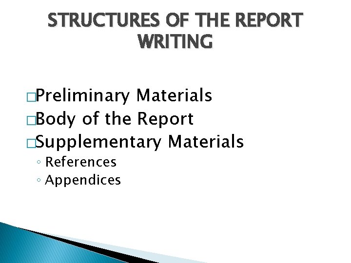 STRUCTURES OF THE REPORT WRITING �Preliminary Materials �Body of the Report �Supplementary Materials ◦