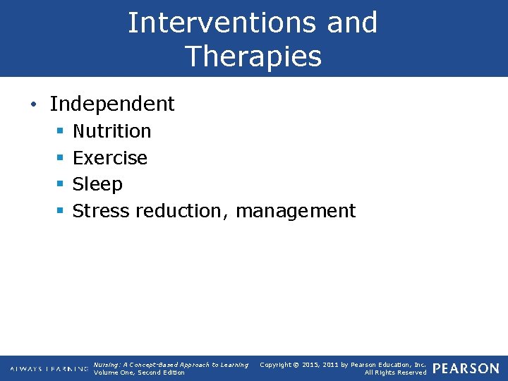 Interventions and Therapies • Independent § § Nutrition Exercise Sleep Stress reduction, management Nursing: