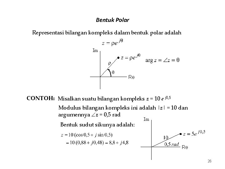 Bentuk Polar Representasi bilangan kompleks dalam bentuk polar adalah Im Re CONTOH: Misalkan suatu