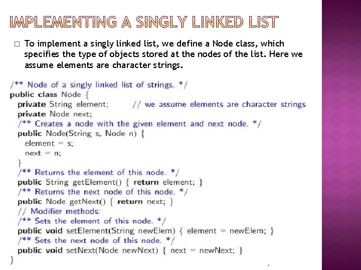 � To implement a singly linked list, we define a Node class, which specifies