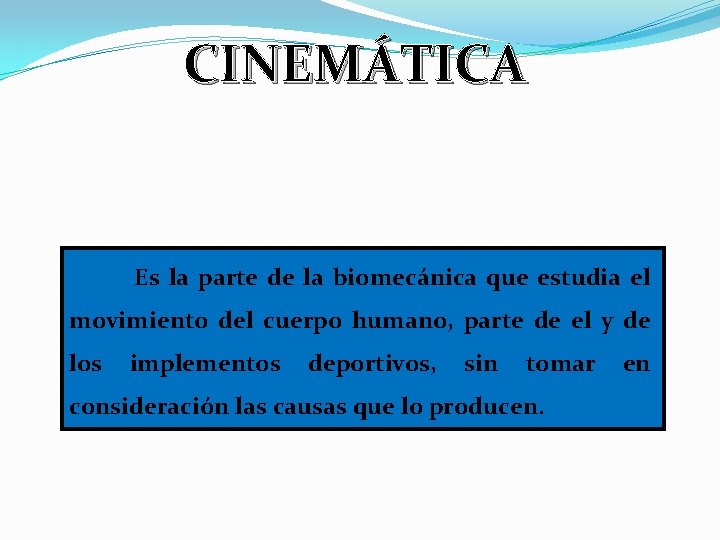 CINEMÁTICA Es la parte de la biomecánica que estudia el movimiento del cuerpo humano,