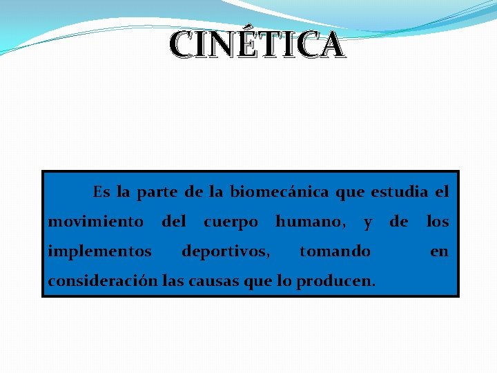 CINÉTICA Es la parte de la biomecánica que estudia el movimiento implementos del cuerpo