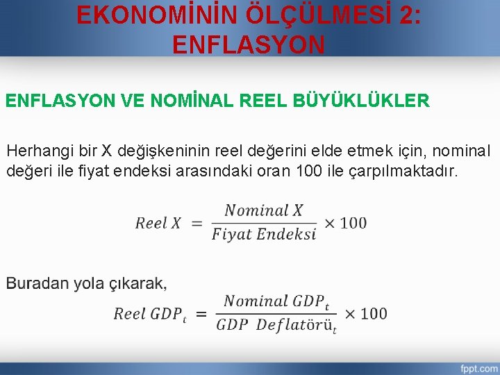 EKONOMİNİN ÖLÇÜLMESİ 2: ENFLASYON VE NOMİNAL REEL BÜYÜKLÜKLER Herhangi bir X değişkeninin reel değerini