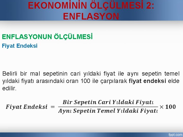 EKONOMİNİN ÖLÇÜLMESİ 2: ENFLASYONUN ÖLÇÜLMESİ Fiyat Endeksi Belirli bir mal sepetinin cari yıldaki fiyat