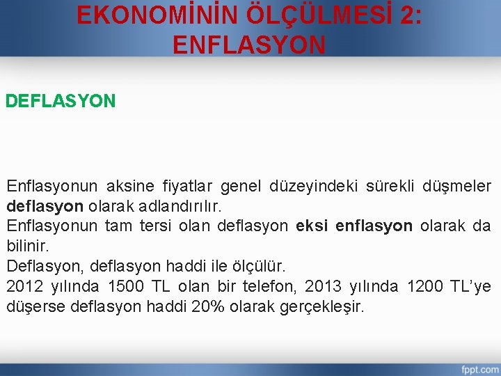EKONOMİNİN ÖLÇÜLMESİ 2: ENFLASYON DEFLASYON Enflasyonun aksine fiyatlar genel düzeyindeki sürekli düşmeler deflasyon olarak