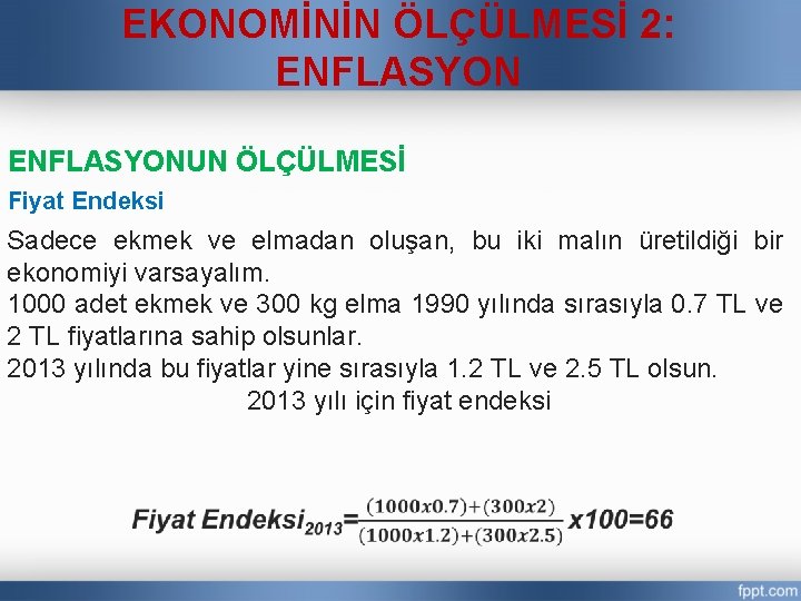 EKONOMİNİN ÖLÇÜLMESİ 2: ENFLASYONUN ÖLÇÜLMESİ Fiyat Endeksi Sadece ekmek ve elmadan oluşan, bu iki