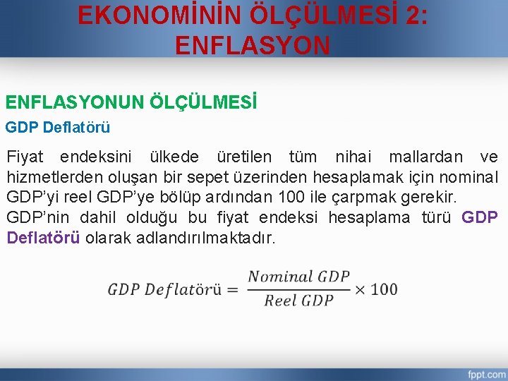 EKONOMİNİN ÖLÇÜLMESİ 2: ENFLASYONUN ÖLÇÜLMESİ GDP Deflatörü Fiyat endeksini ülkede üretilen tüm nihai mallardan
