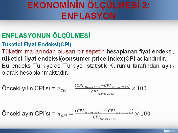 EKONOMİNİN ÖLÇÜLMESİ 2: ENFLASYONUN ÖLÇÜLMESİ Tüketici Fiyat Endeksi(CPI) Tüketim mallarından oluşan bir sepetin hesaplanan