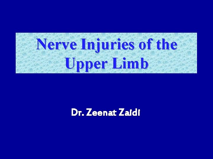 Nerve Injuries of the Upper Limb Dr. Zeenat Zaidi 