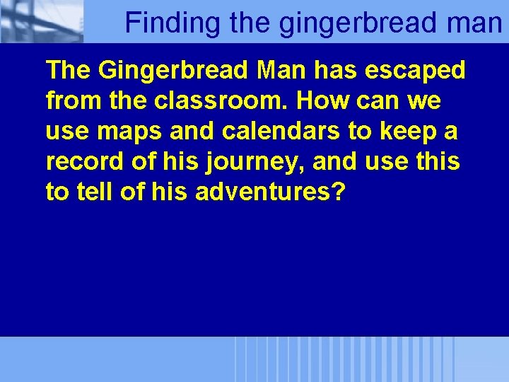 Finding the gingerbread man The Gingerbread Man has escaped from the classroom. How can