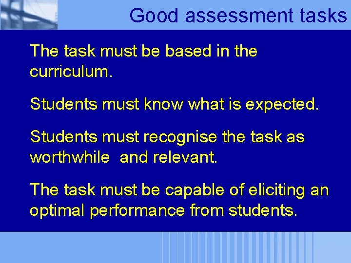 Good assessment tasks The task must be based in the curriculum. Students must know