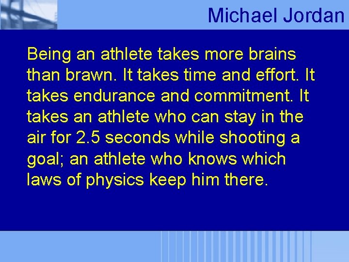 Michael Jordan Being an athlete takes more brains than brawn. It takes time and