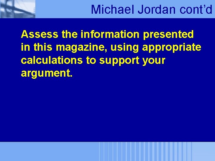 Michael Jordan cont’d Assess the information presented in this magazine, using appropriate calculations to