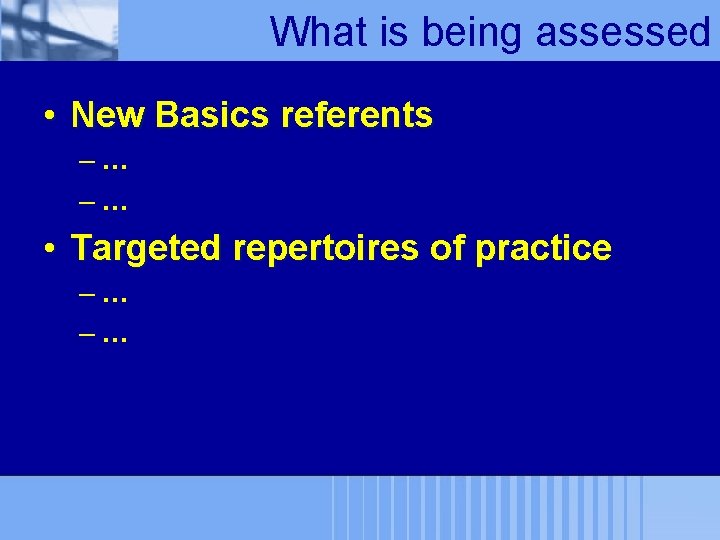 What is being assessed • New Basics referents –… –… • Targeted repertoires of