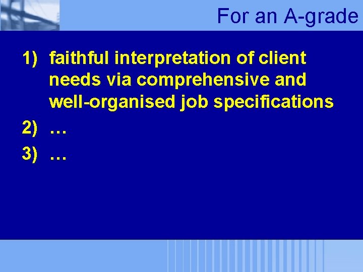 For an A-grade 1) faithful interpretation of client needs via comprehensive and well-organised job