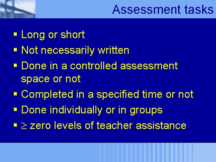 Assessment tasks § Long or short § Not necessarily written § Done in a