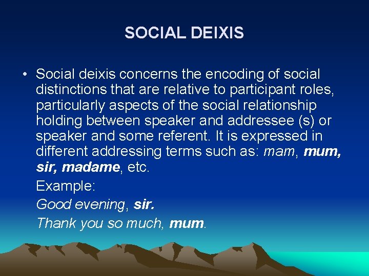 SOCIAL DEIXIS • Social deixis concerns the encoding of social distinctions that are relative