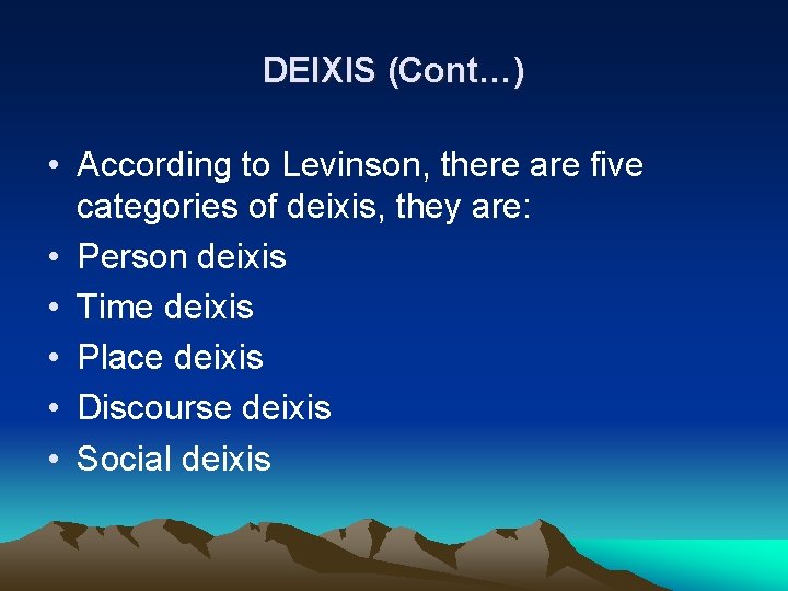 DEIXIS (Cont…) • According to Levinson, there are five categories of deixis, they are: