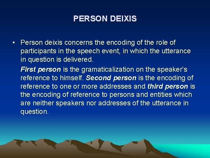 PERSON DEIXIS • Person deixis concerns the encoding of the role of participants in