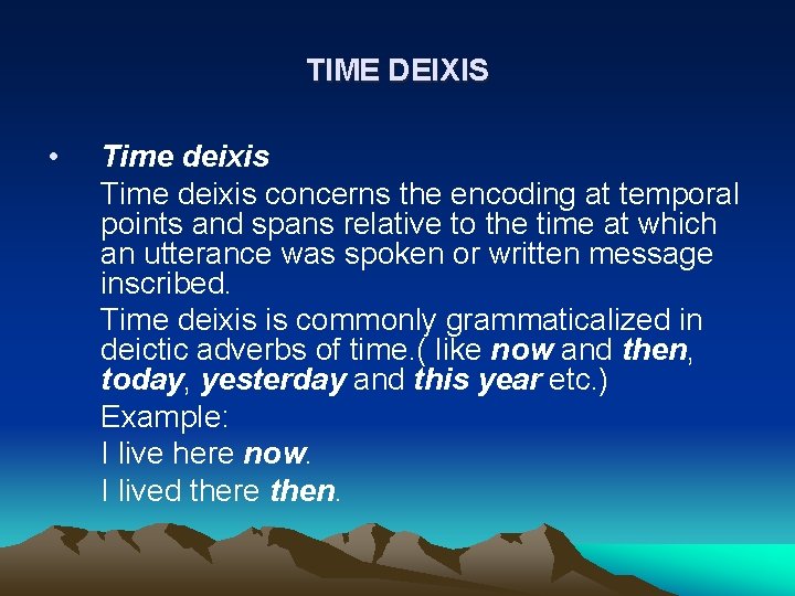 TIME DEIXIS • Time deixis concerns the encoding at temporal points and spans relative