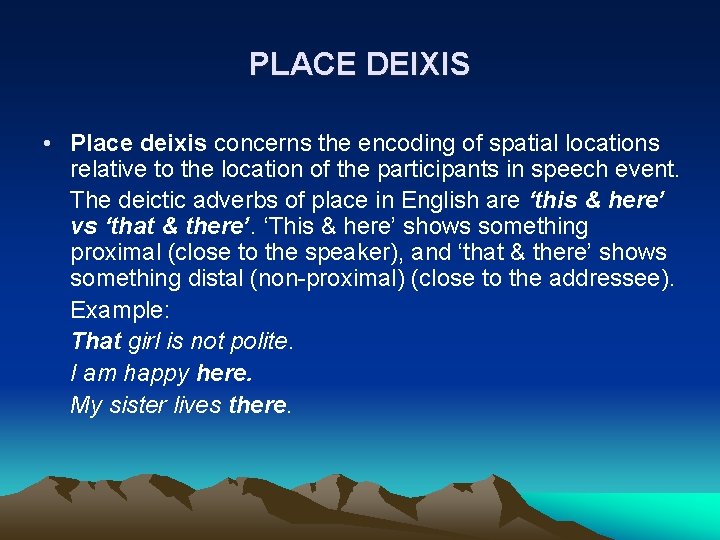 PLACE DEIXIS • Place deixis concerns the encoding of spatial locations relative to the