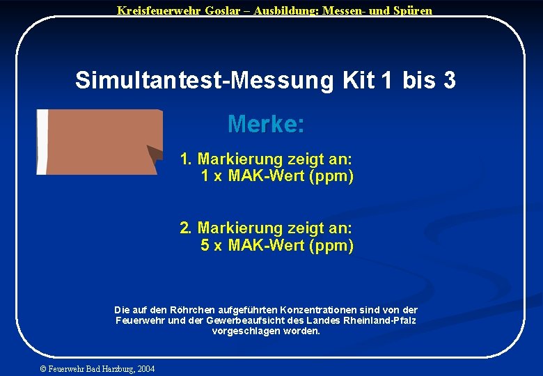 Kreisfeuerwehr Goslar – Ausbildung: Messen- und Spüren Simultantest-Messung Kit 1 bis 3 Merke: 1.